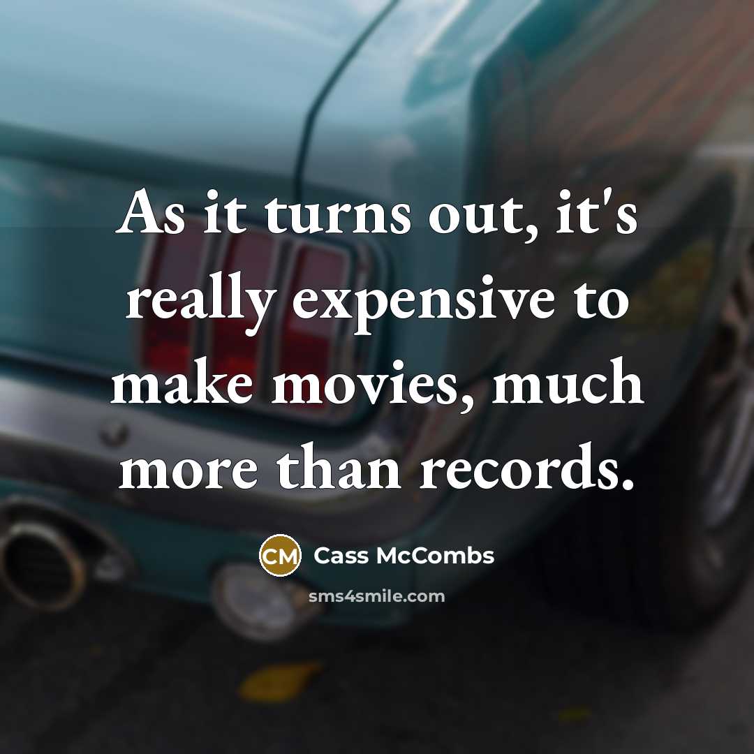“As it turns out, it's really expensive to make movies, much more than records.” quote by Cass McCombs