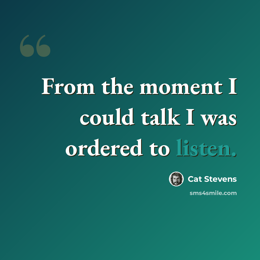 “From the moment I could talk I was ordered to listen.” quote by Cat Stevens