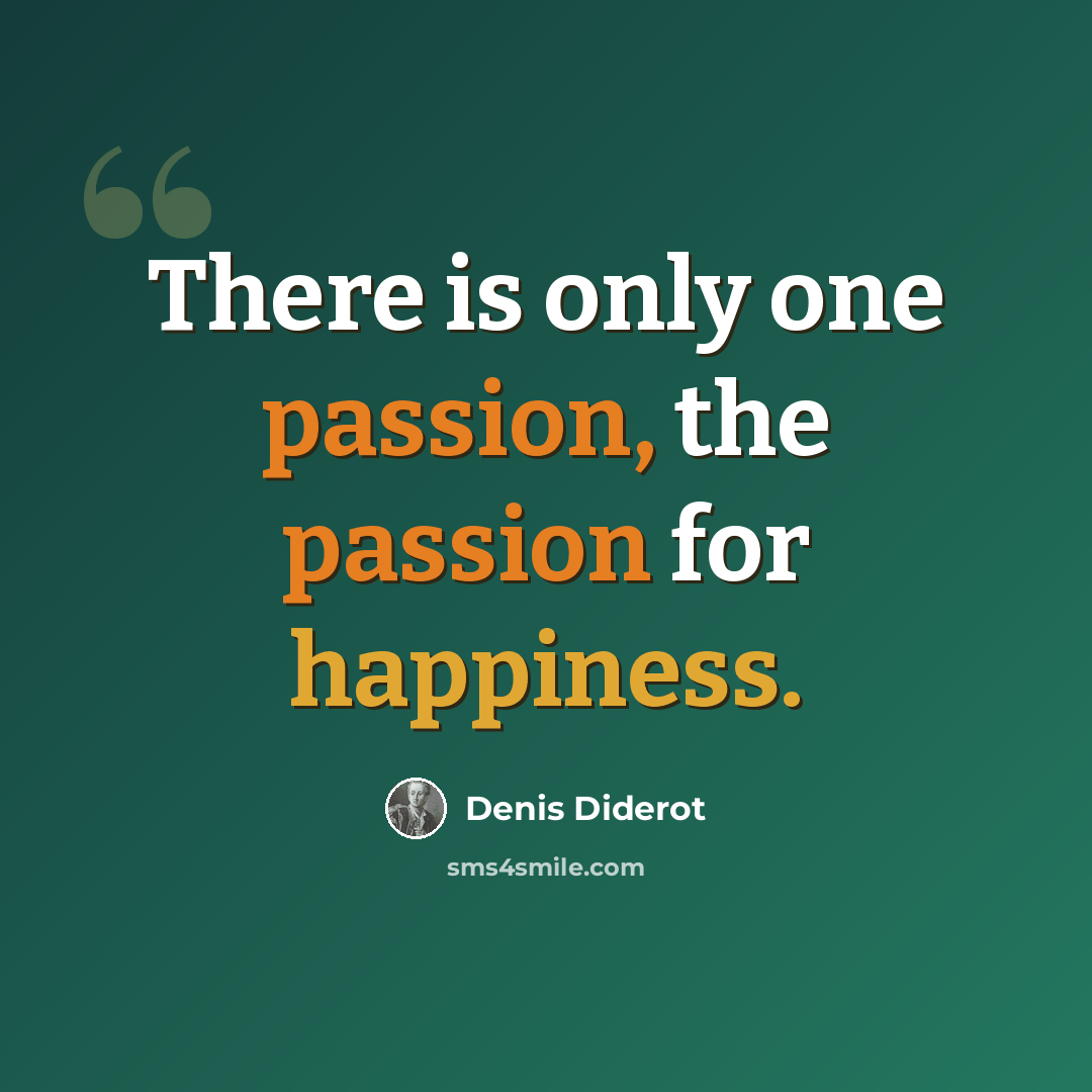 “There is only one passion, the passion for happiness.” quote by Denis Diderot