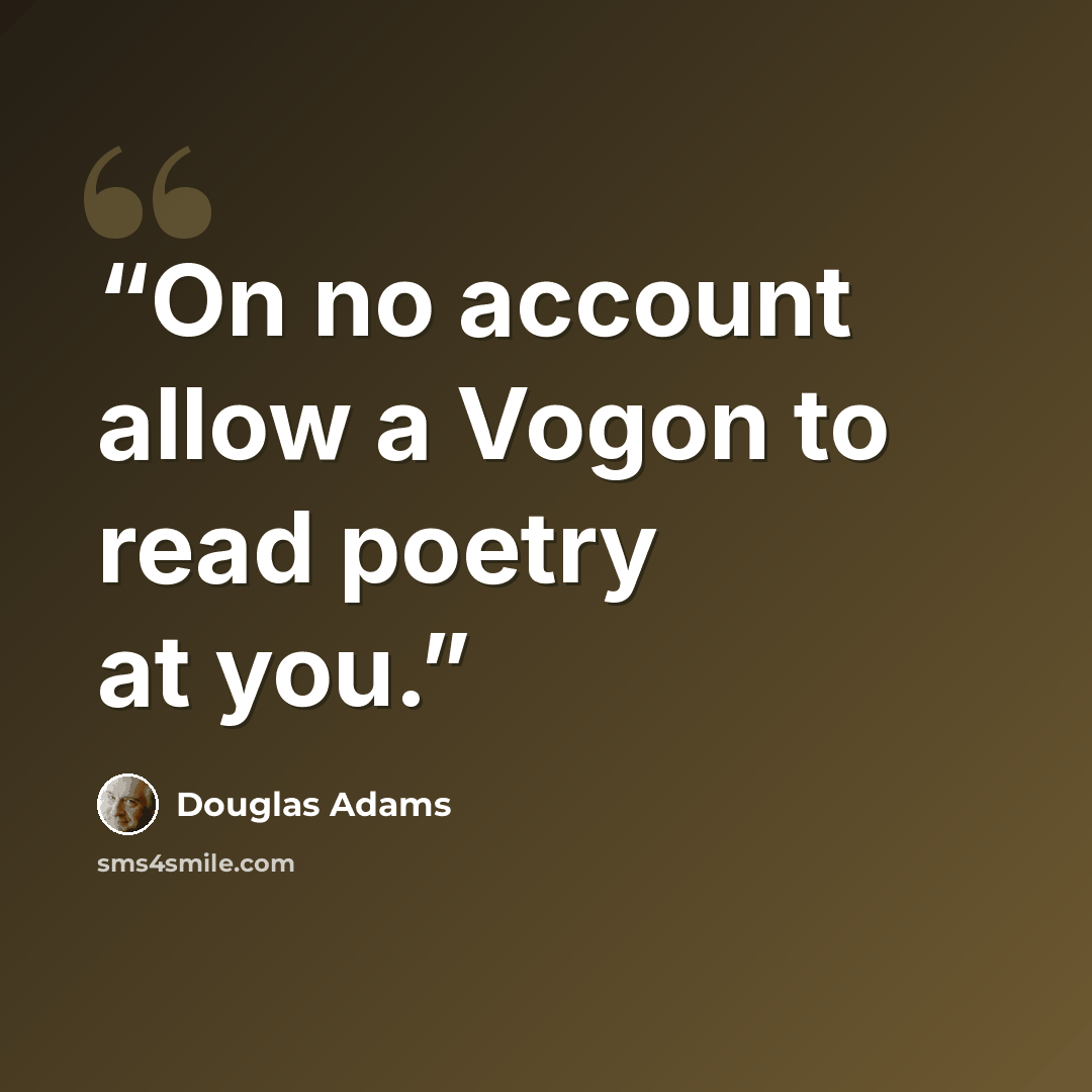“On no account allow a Vogon to read poetry at you.” quote by Douglas Adams