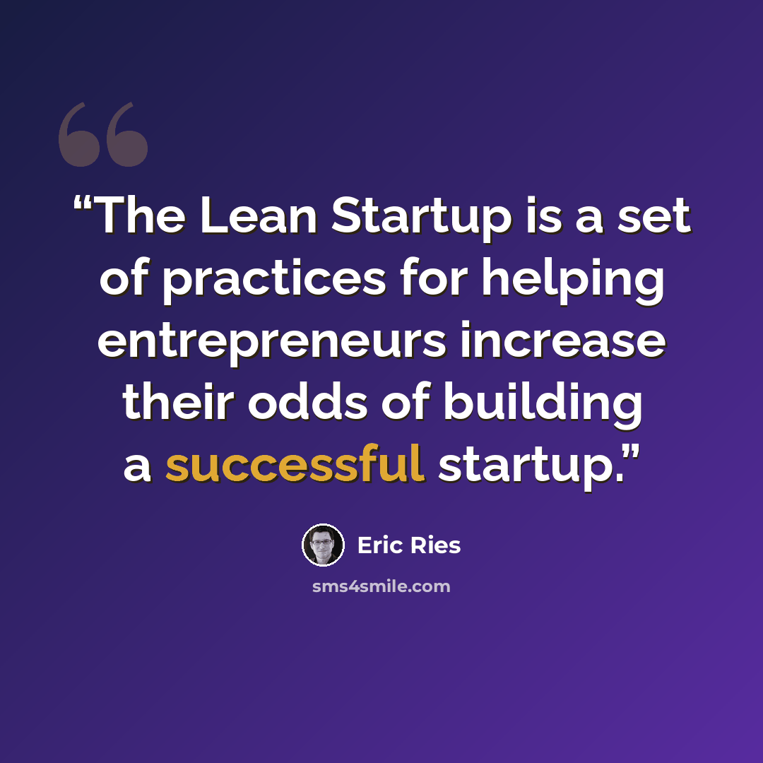 “The Lean Startup is a set of practices for helping entrepreneurs increase their odds of building a successful startup.” quote by Eric Ries