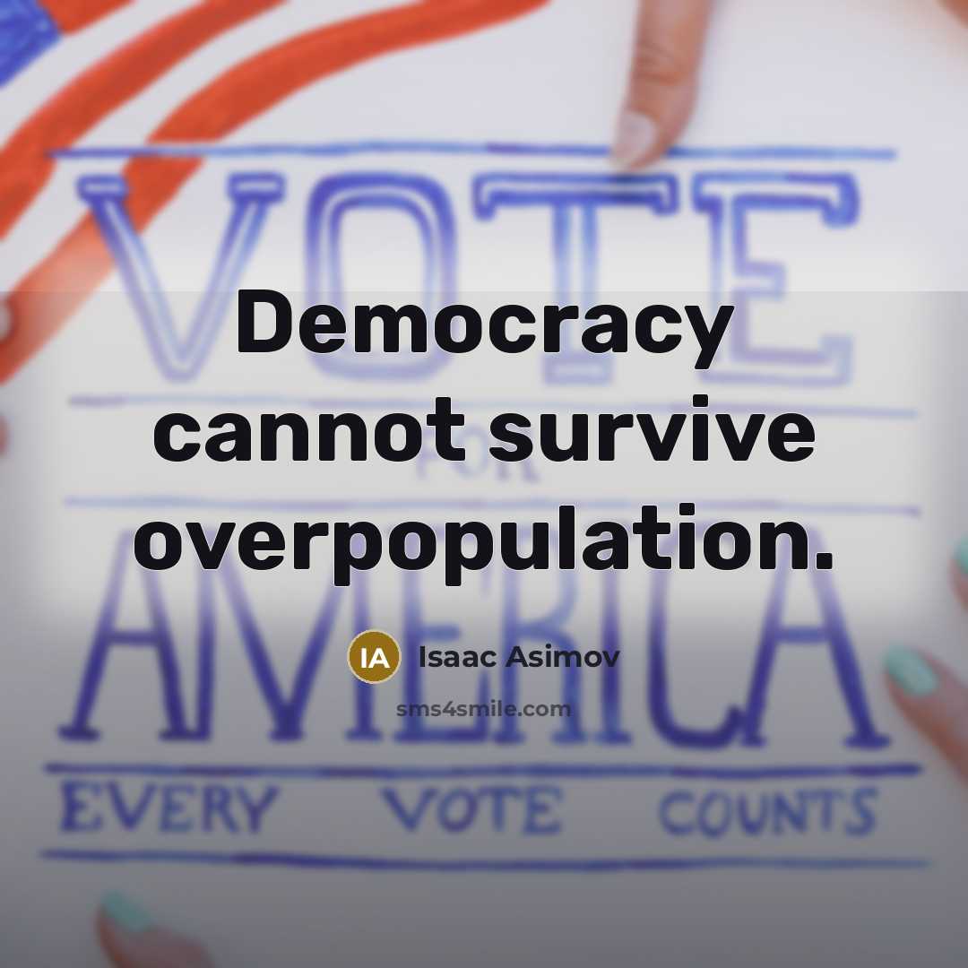 “Democracy cannot survive overpopulation.” quote by Isaac Asimov
