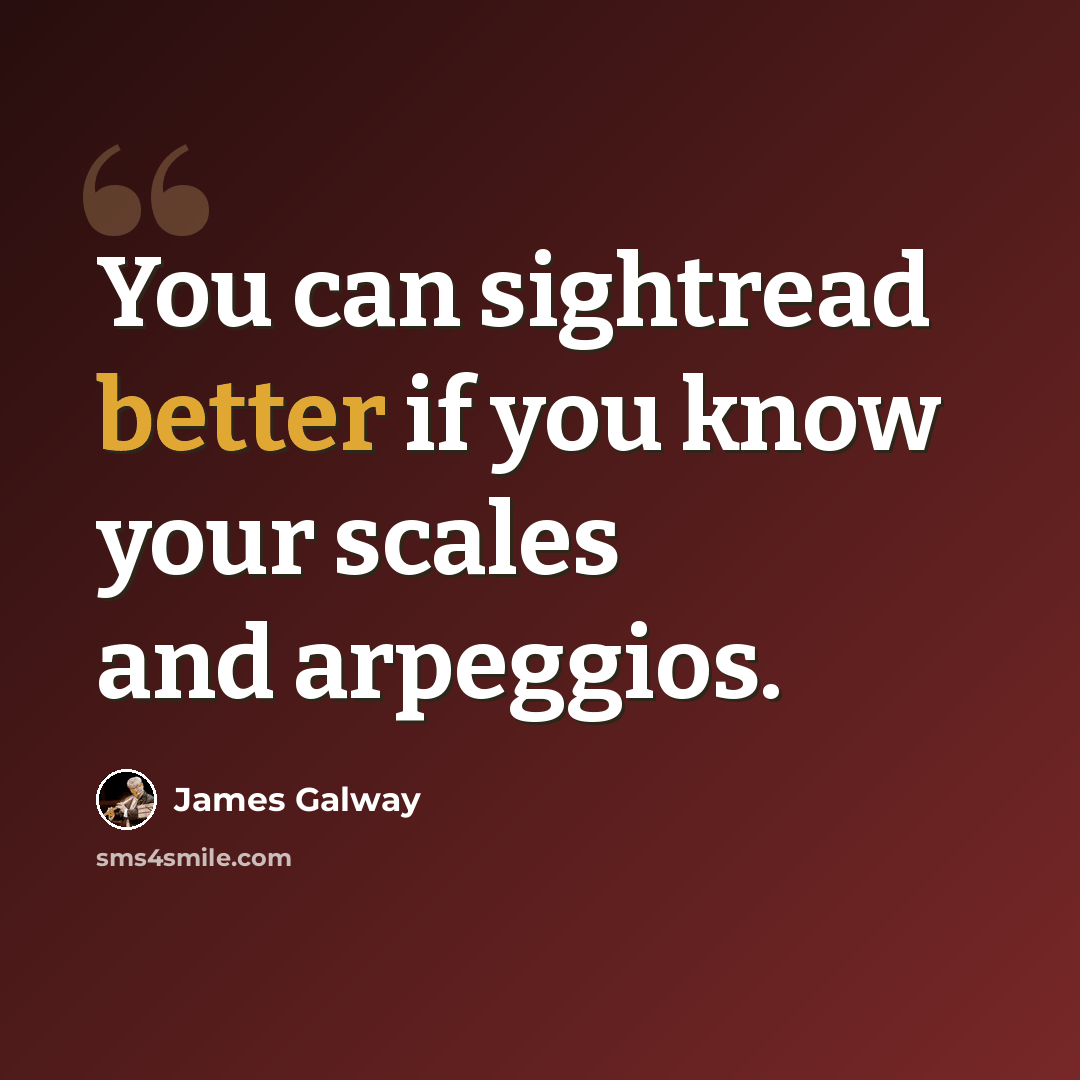 “You can sightread better if you know your scales and arpeggios.” quote by James Galway