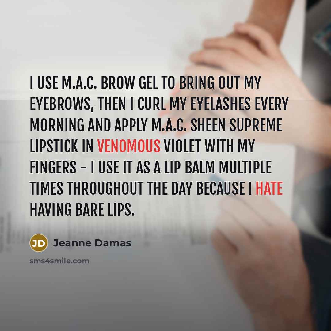 “I use M.A.C. Brow Gel to bring out my eyebrows, then I curl my eyelashes every morning and apply M.A.C. Sheen Supreme Lipstick in Venomous Violet with my fingers - I use it as a lip balm multiple times throughout the day because I hate having bare lips.” quote by Jeanne Damas