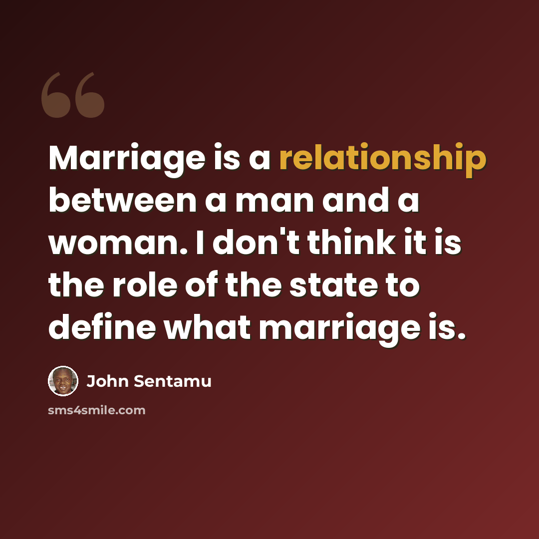 “Marriage is a relationship between a man and a woman. I don't think it is the role of the state to define what marriage is.” quote by John Sentamu