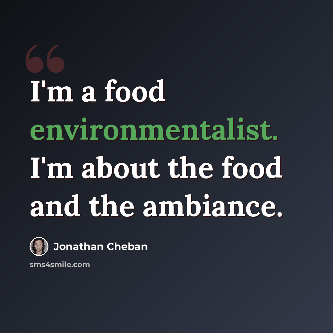 “I'm a food environmentalist. I'm about the food and the ambiance.” quote by Jonathan Cheban