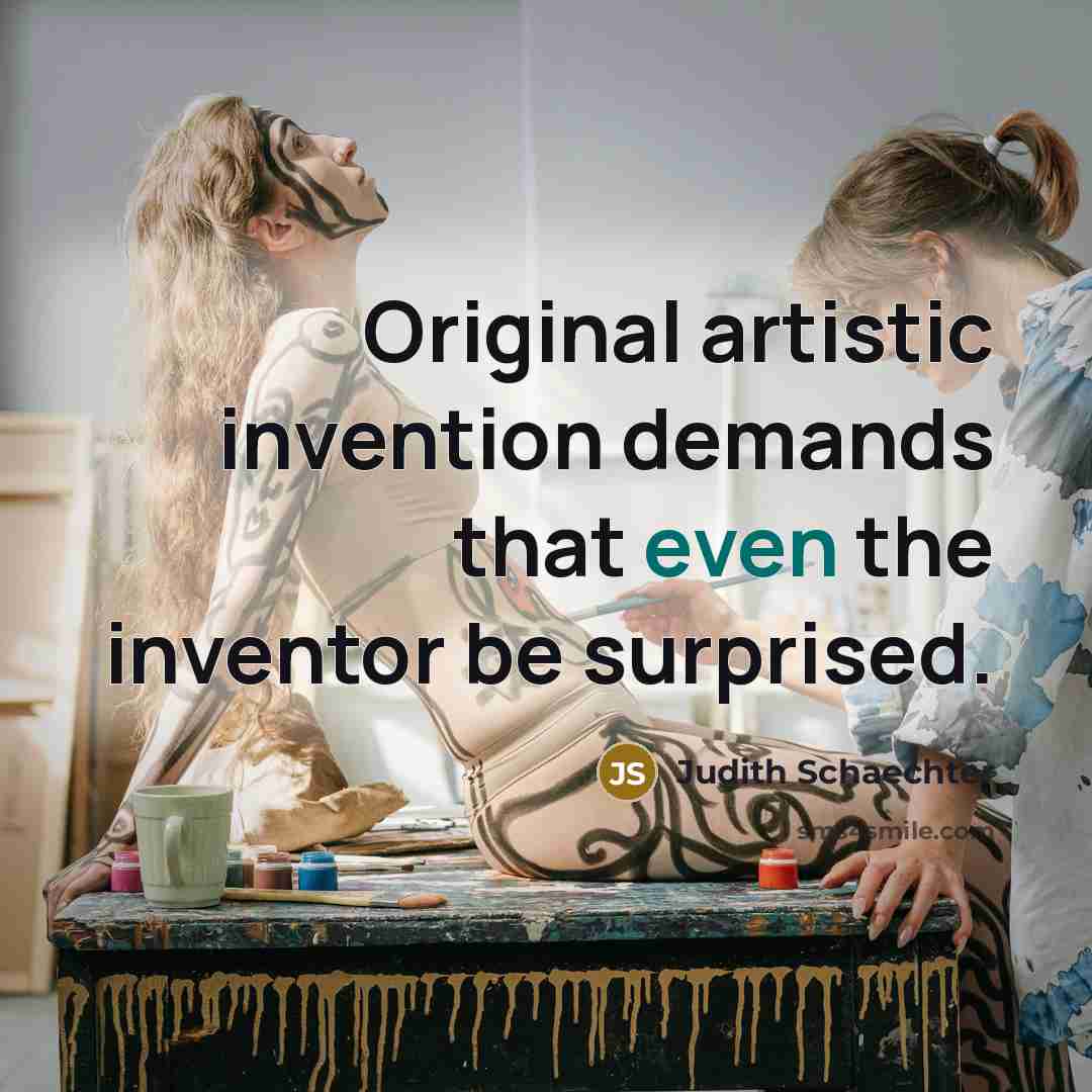 “Original artistic invention demands that even the inventor be surprised.” quote by Judith Schaechter