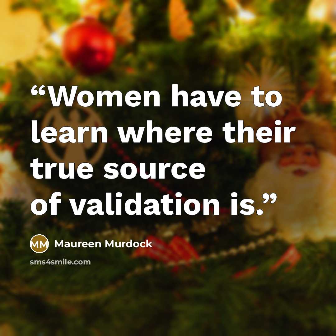 “Women have to learn where their true source of validation is.” quote by Maureen Murdock