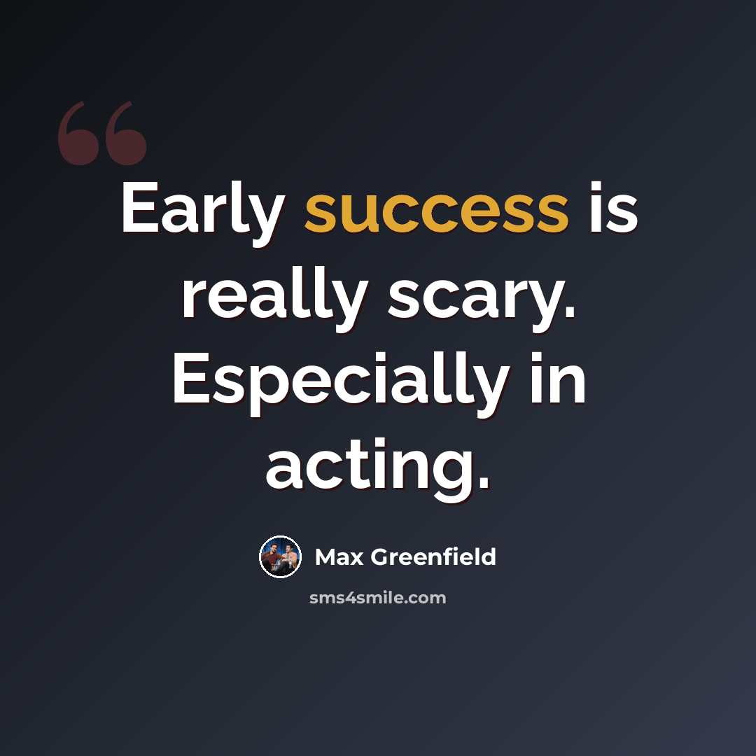 “Early success is really scary. Especially in acting.” quote by Max Greenfield