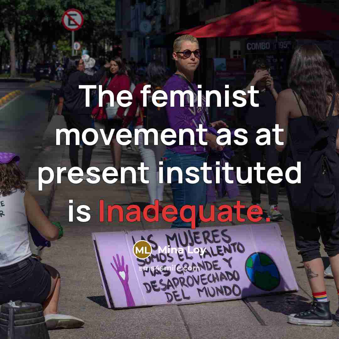 “The feminist movement as at present instituted is Inadequate.” quote by Mina Loy