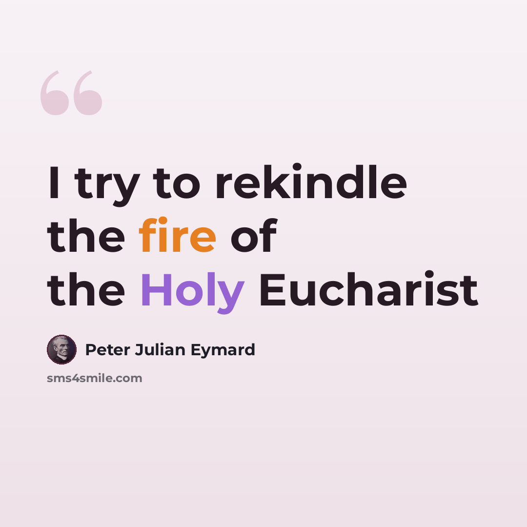 “I try to rekindle the fire of the Holy Eucharist” quote by Peter Julian Eymard