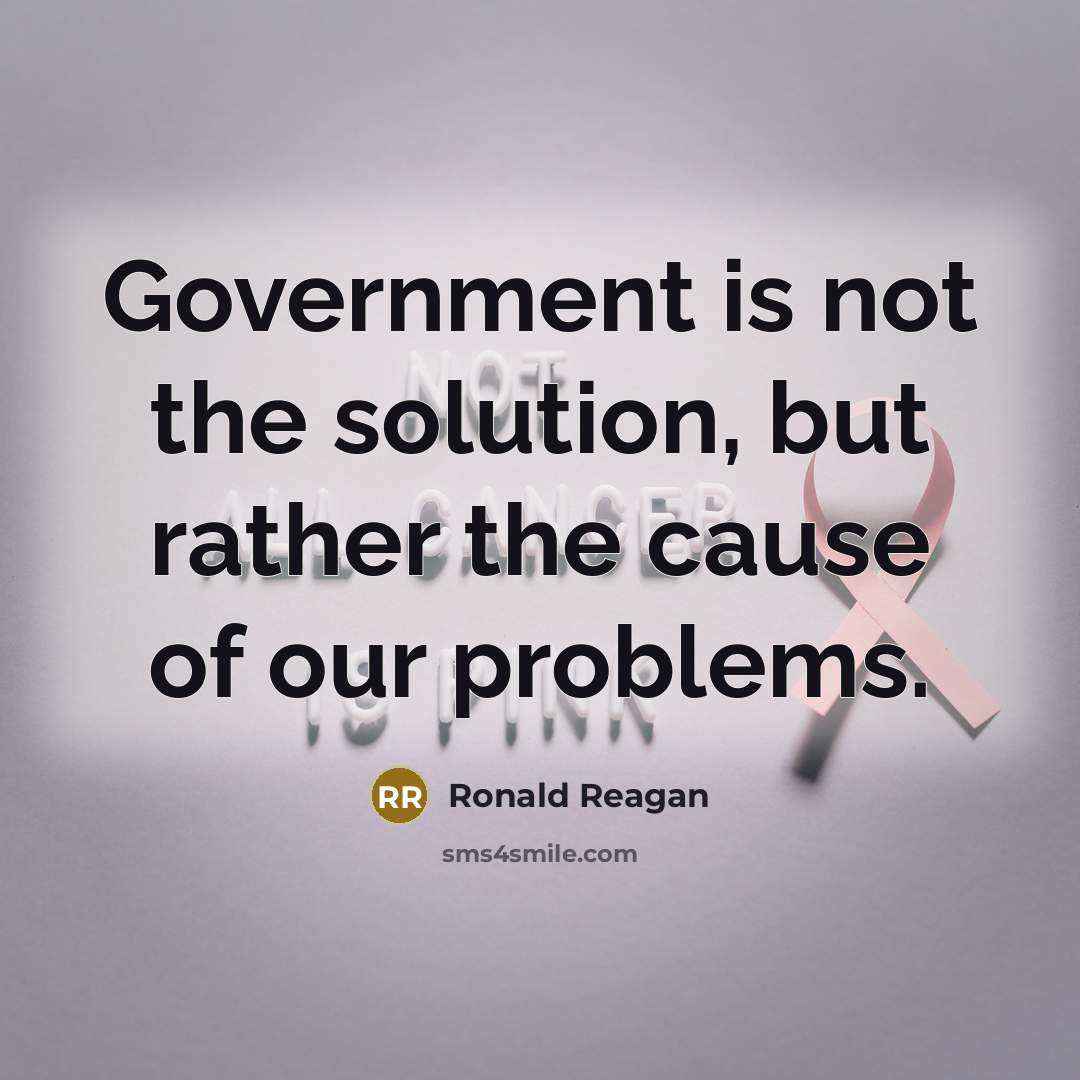 “Government is not the solution, but rather the cause of our problems.” quote by Ronald Reagan