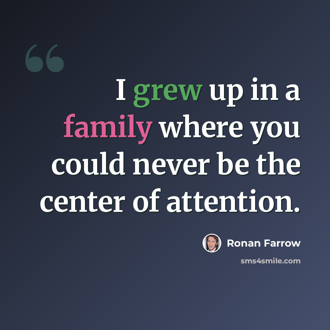 “I grew up in a family where you could never be the center of attention.” quote by Ronan Farrow