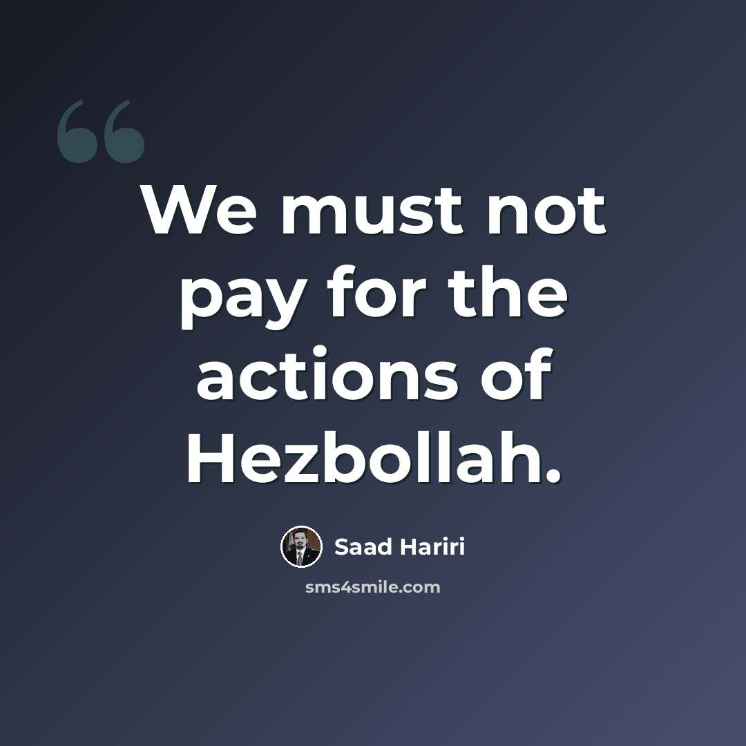 “We must not pay for the actions of Hezbollah.” quote by Saad Hariri