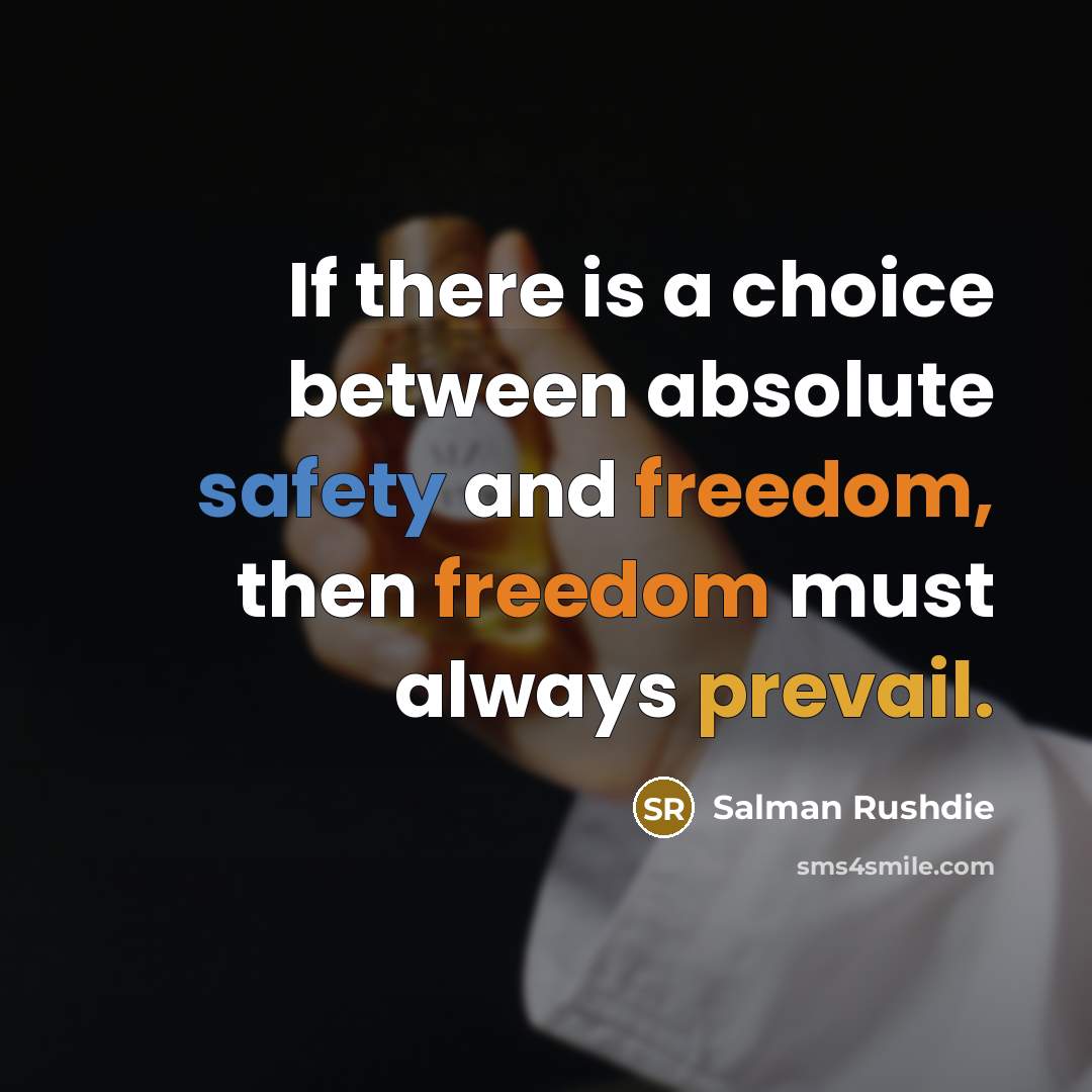 “If there is a choice between absolute safety and freedom, then freedom must always prevail.” quote by Salman Rushdie