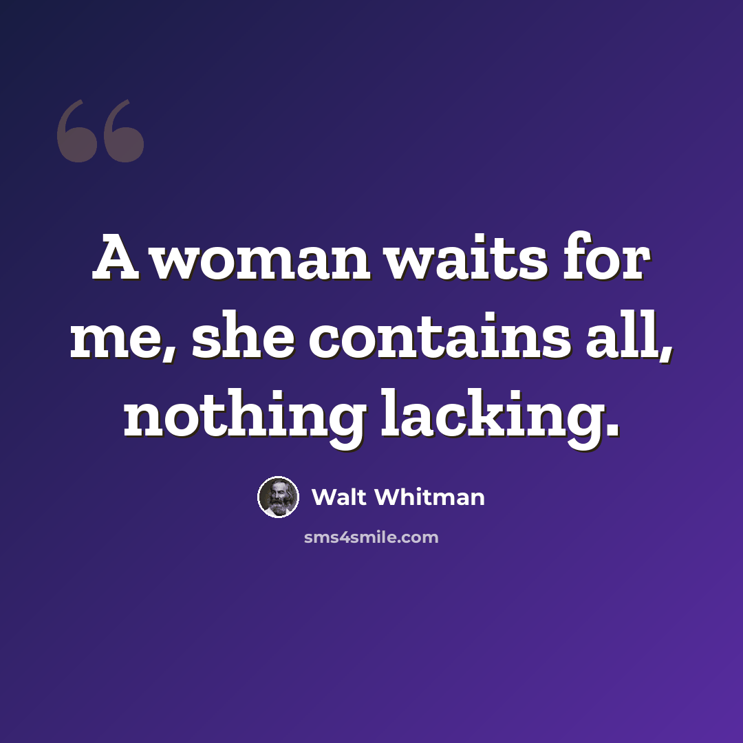 “A woman waits for me, she contains all, nothing lacking.” quote by Walt Whitman