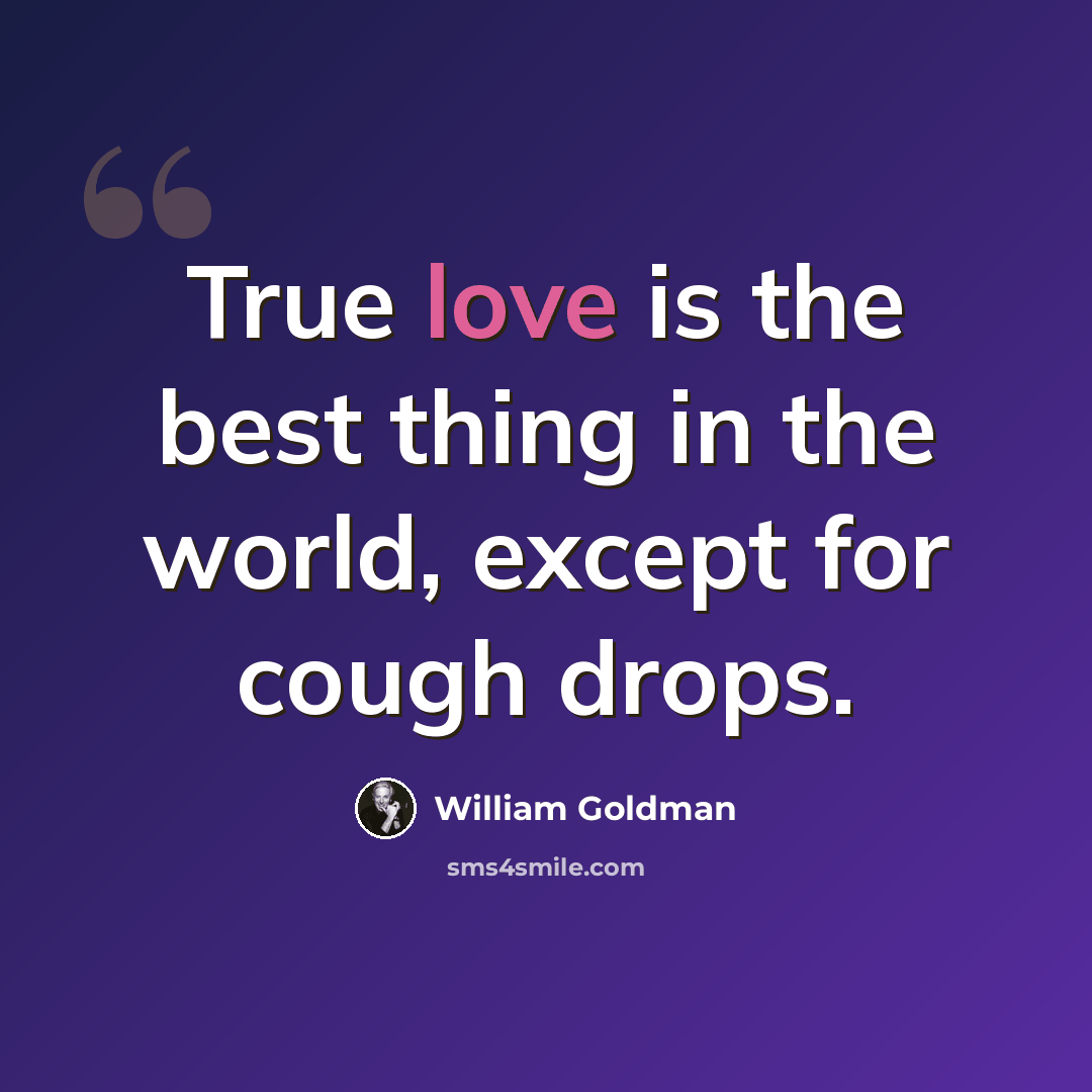 “True love is the best thing in the world, except for cough drops.” quote by William Goldman
