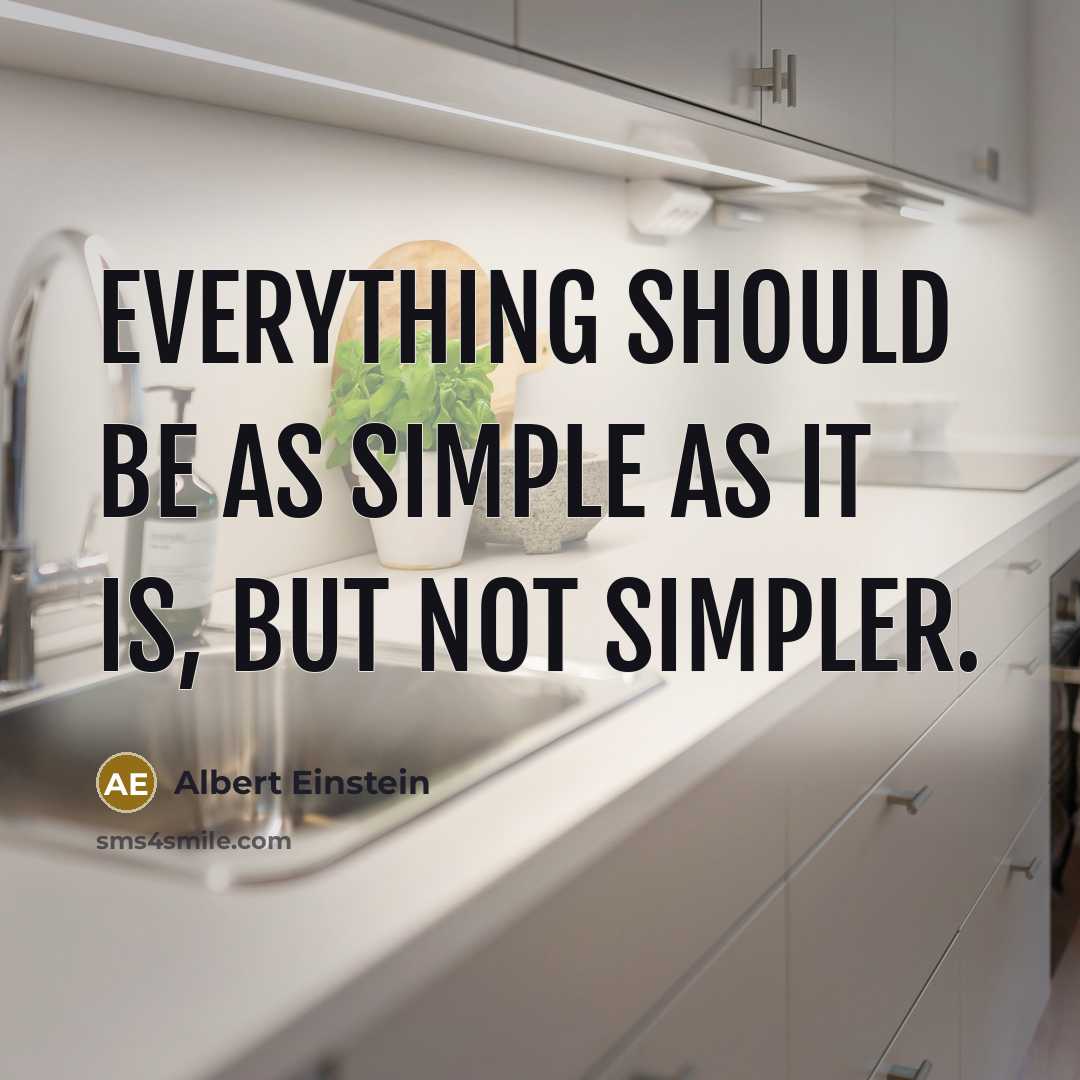 “Everything should be as simple as it is, but not simpler.” quote by Albert Einstein