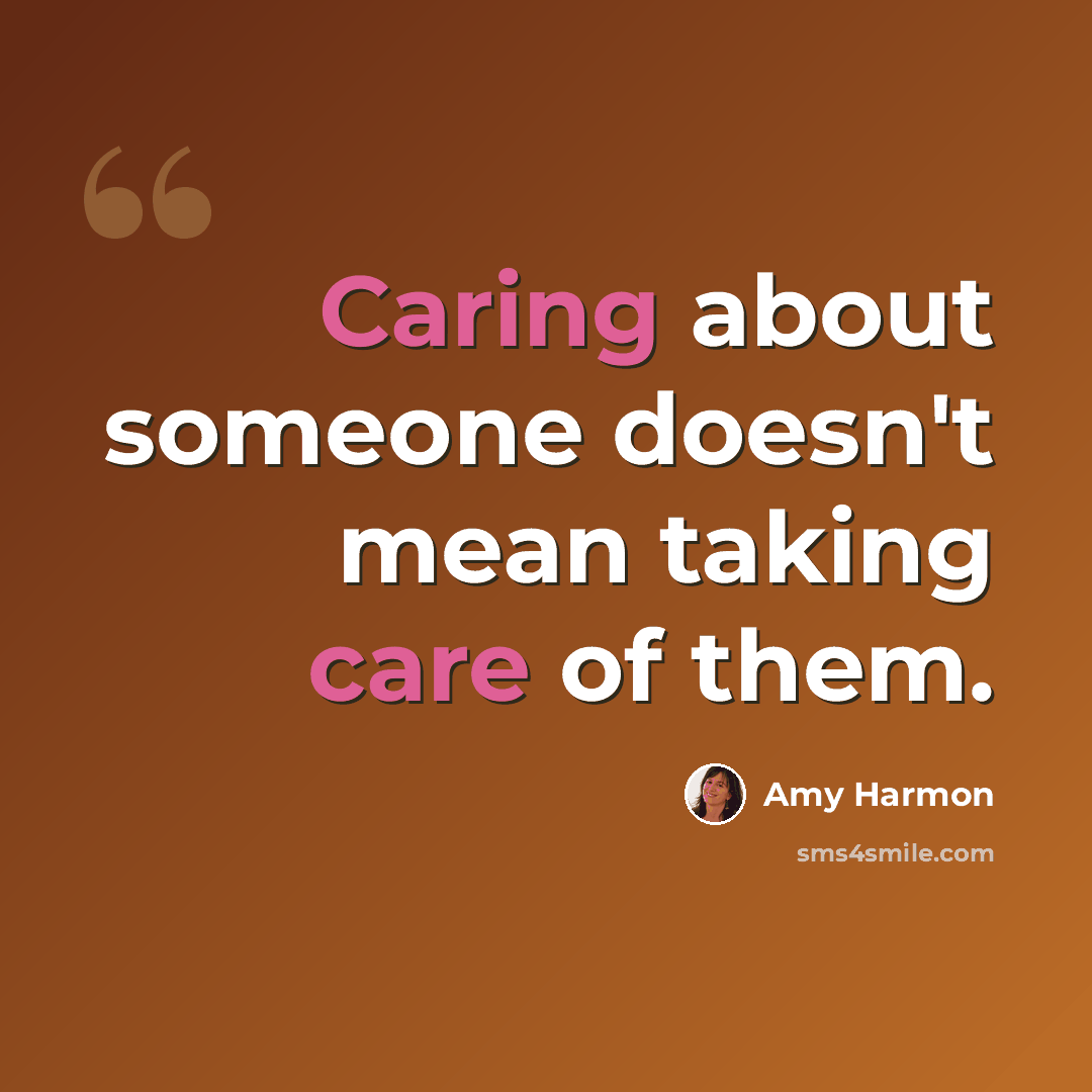 “Caring about someone doesn't mean taking care of them.” quote by Amy Harmon