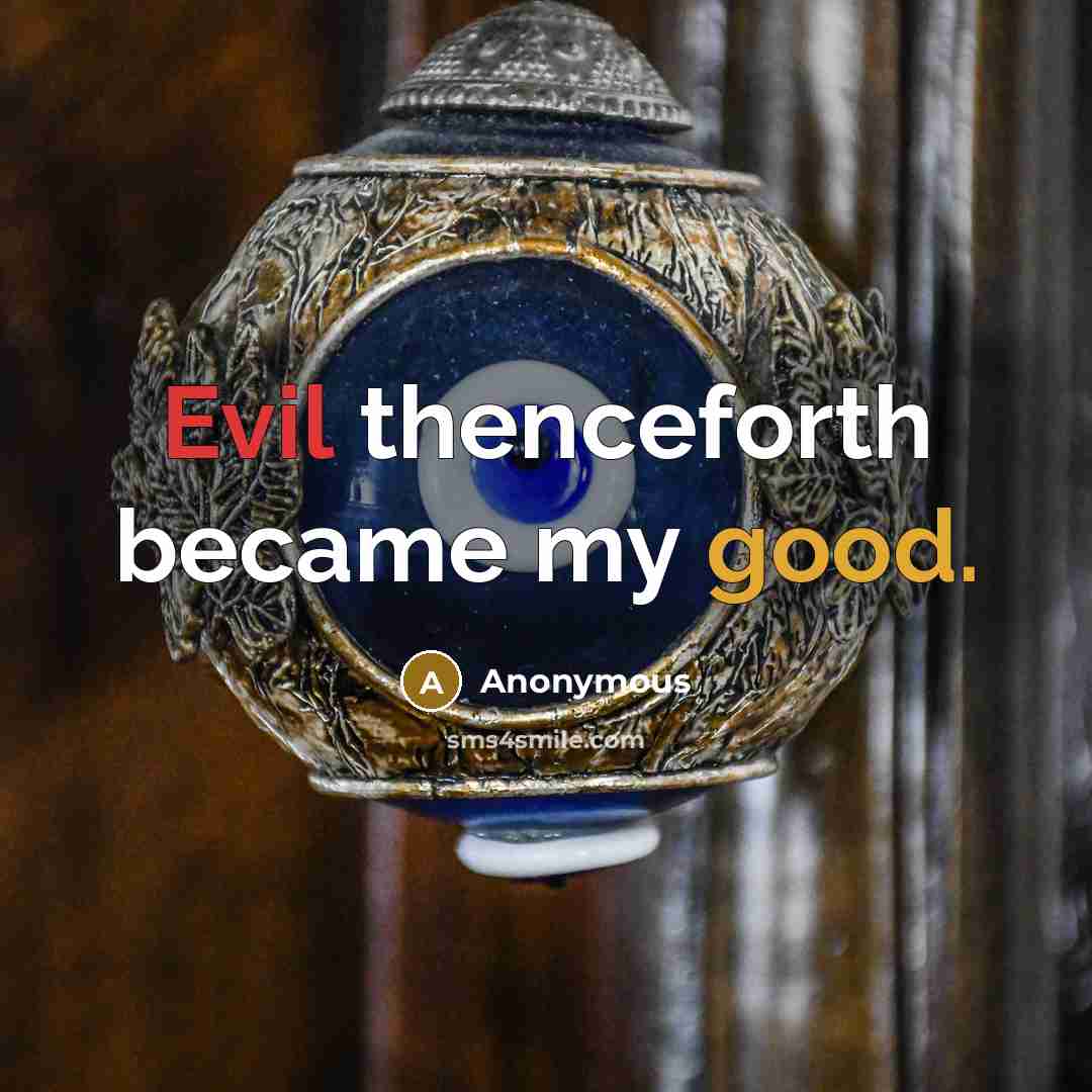 “Evil thenceforth became my good.” quote by Anonymous