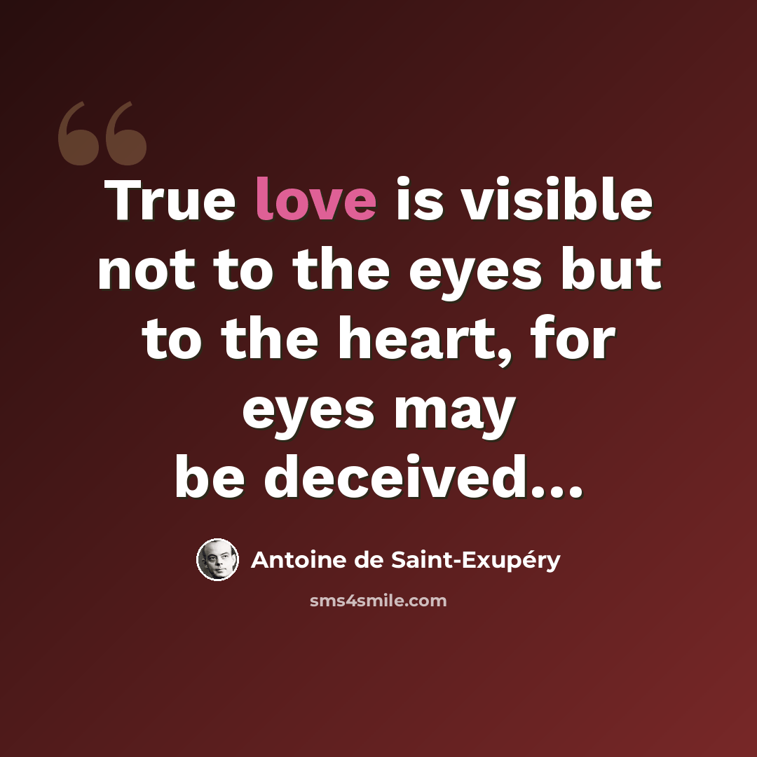 “True love is visible not to the eyes but to the heart, for eyes may be deceived…” quote by Antoine de Saint-Exupery