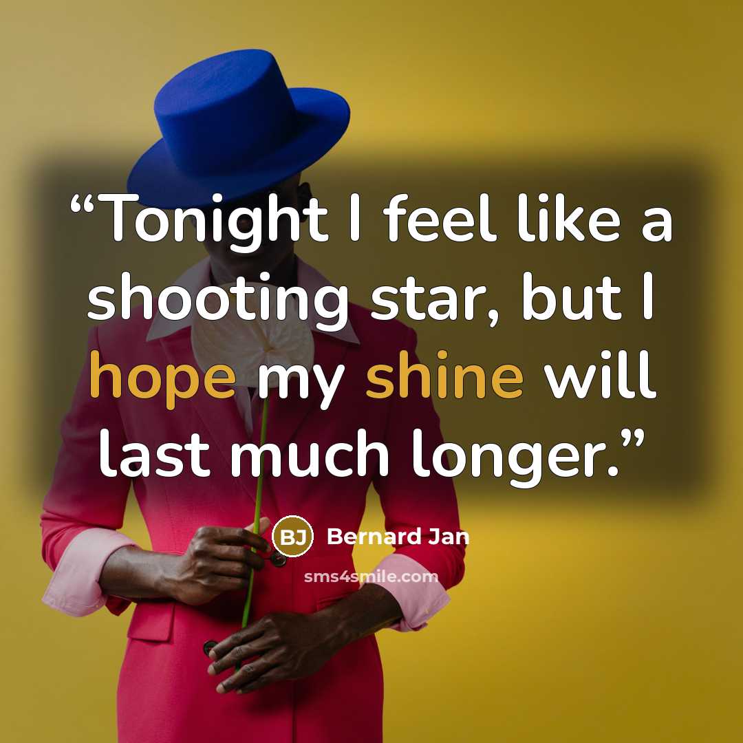 “Tonight I feel like a shooting star, but I hope my shine will last much longer.” quote by Bernard Jan