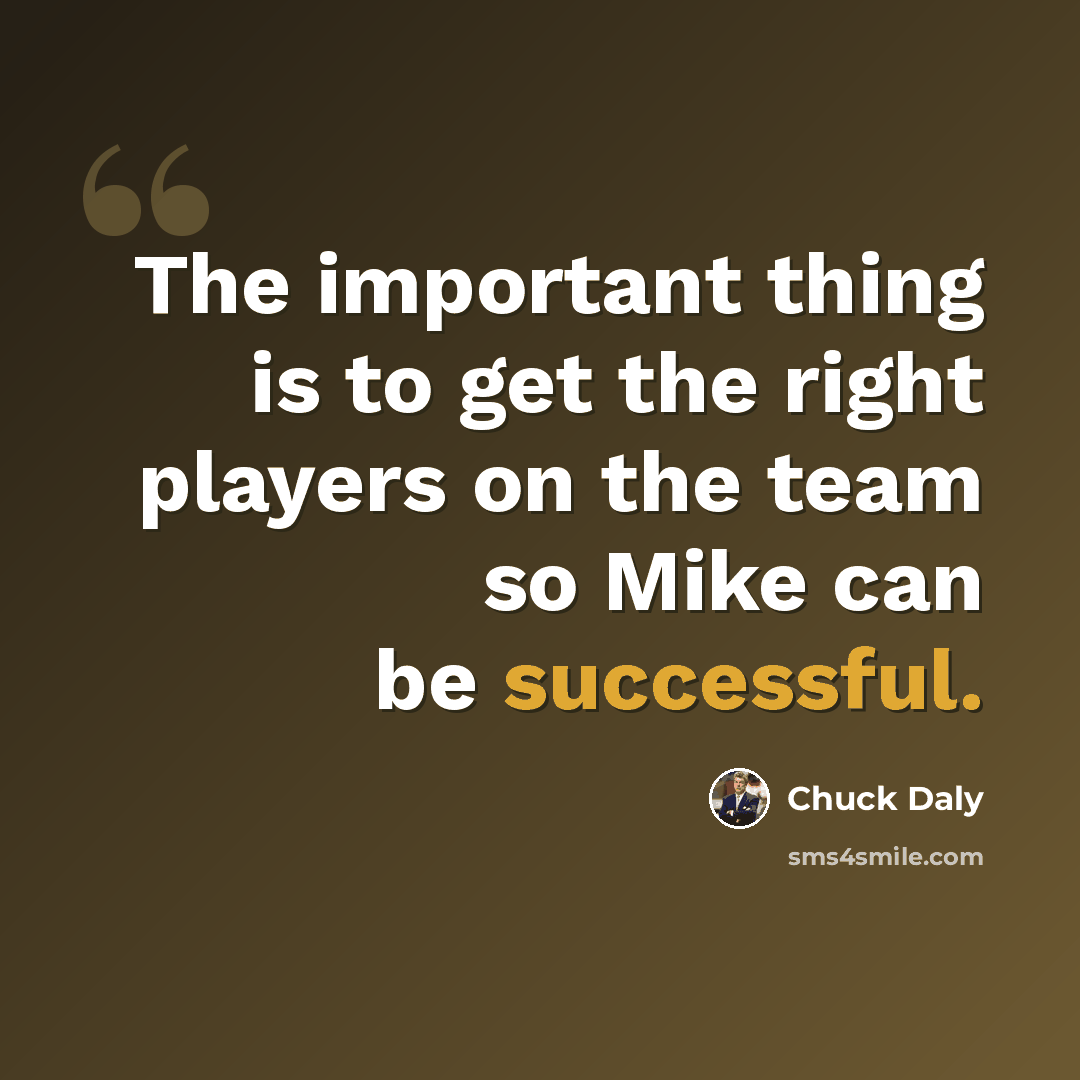 “The important thing is to get the right players on the team so Mike can be successful.” quote by Chuck Daly