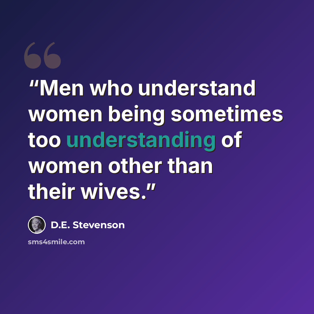 “Men who understand women being sometimes too understanding of women other than their wives.” quote by D.E. Stevenson