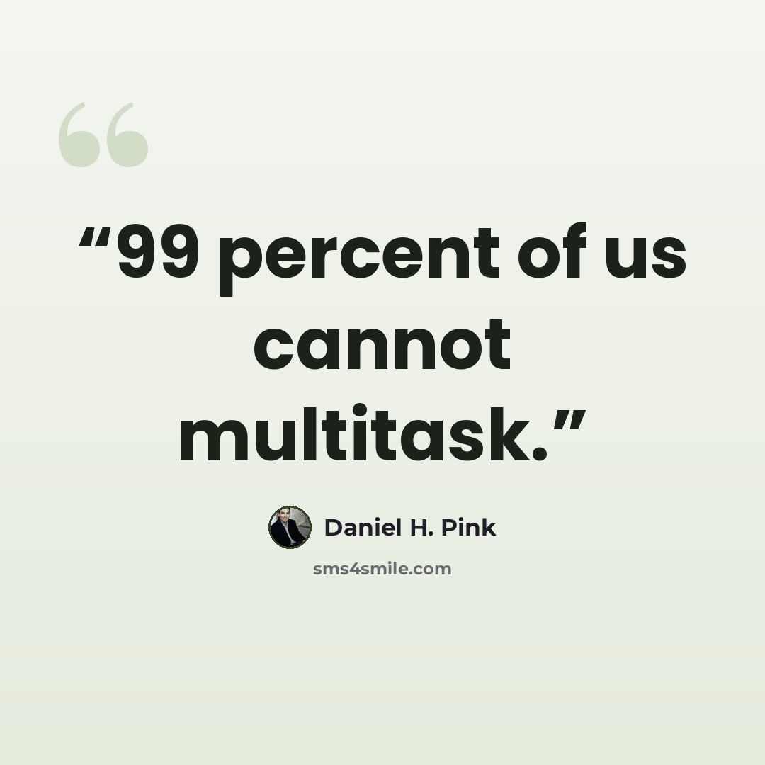 “99 percent of us cannot multitask.” quote by Daniel H. Pink