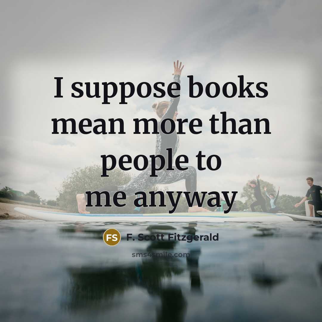 “I suppose books mean more than people to me anyway” quote by F. Scott Fitzgerald