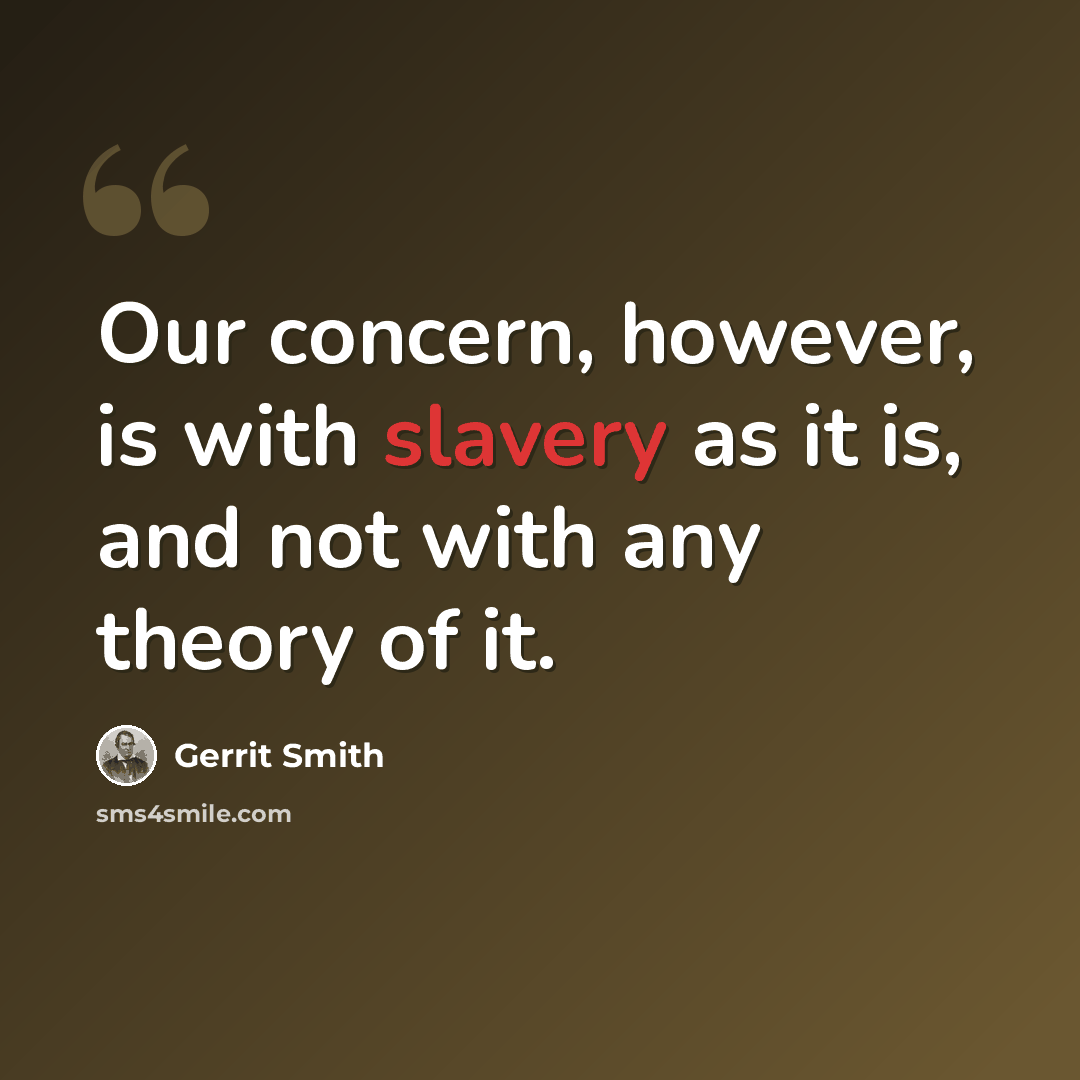 “Our concern, however, is with slavery as it is, and not with any theory of it.” quote by Gerrit Smith