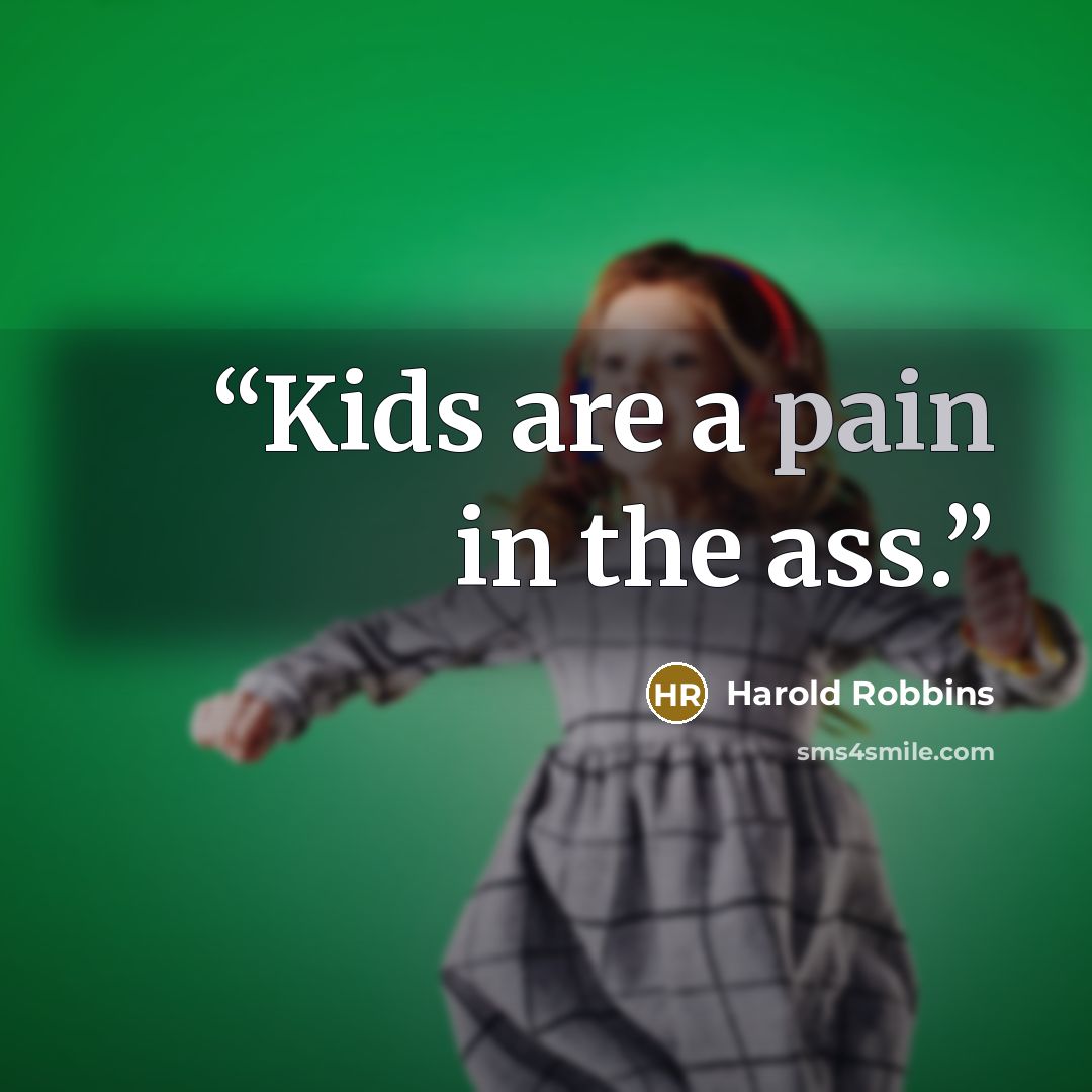 “Kids are a pain in the ass.” quote by Harold Robbins