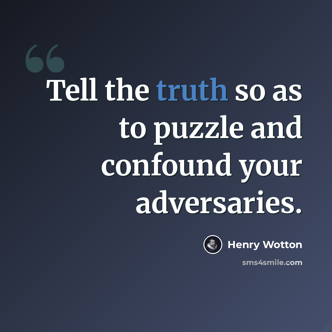 “Tell the truth so as to puzzle and confound your adversaries.” quote by Henry Wotton