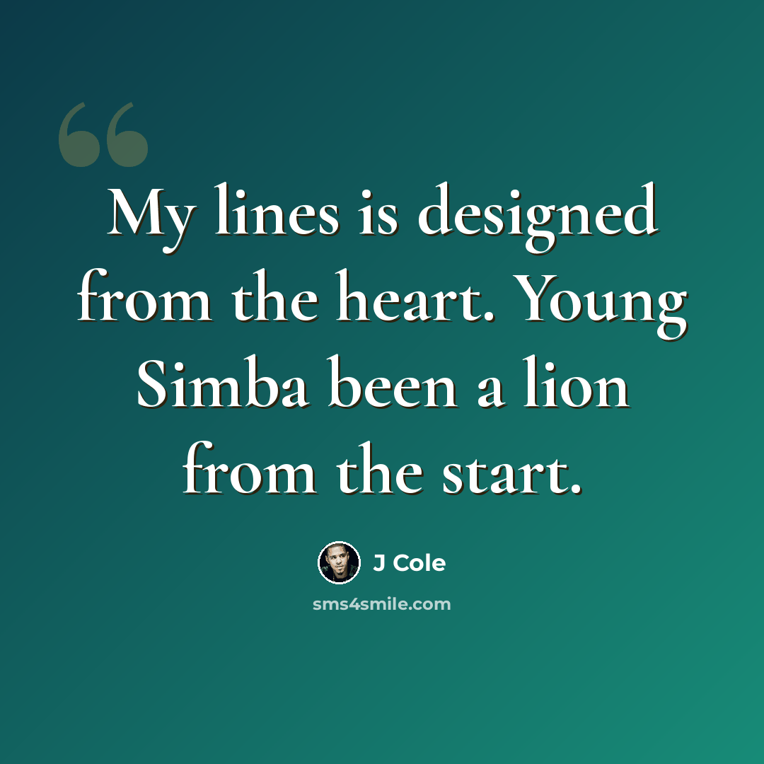 “My lines is designed from the heart. Young Simba been a lion from the start.” quote by J Cole