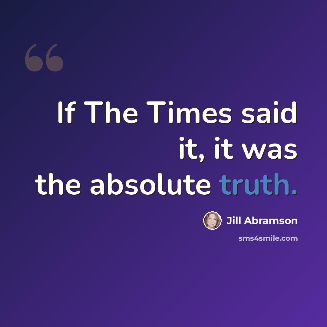 “If The Times said it, it was the absolute truth.” quote by Jill Abramson