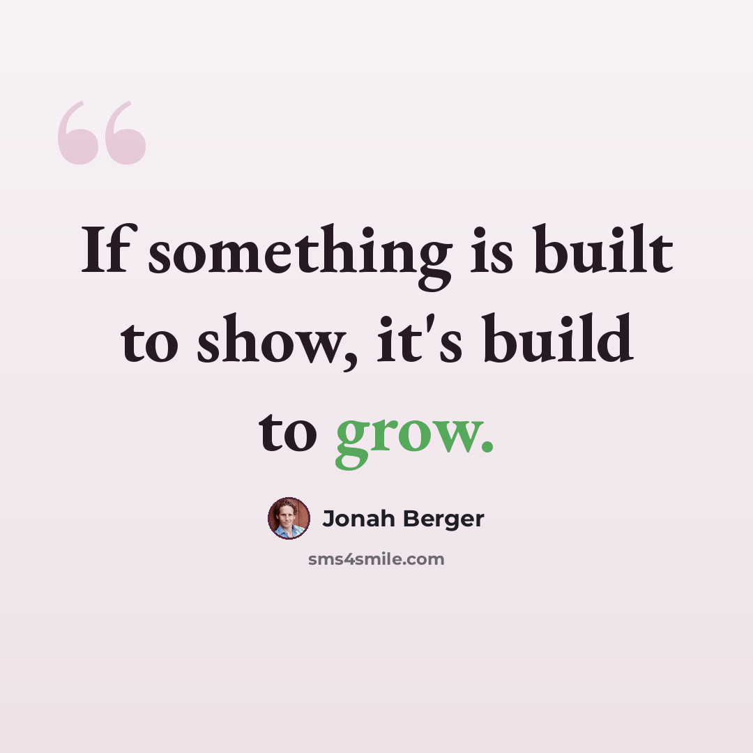 “If something is built to show, it's build to grow.” quote by Jonah Berger