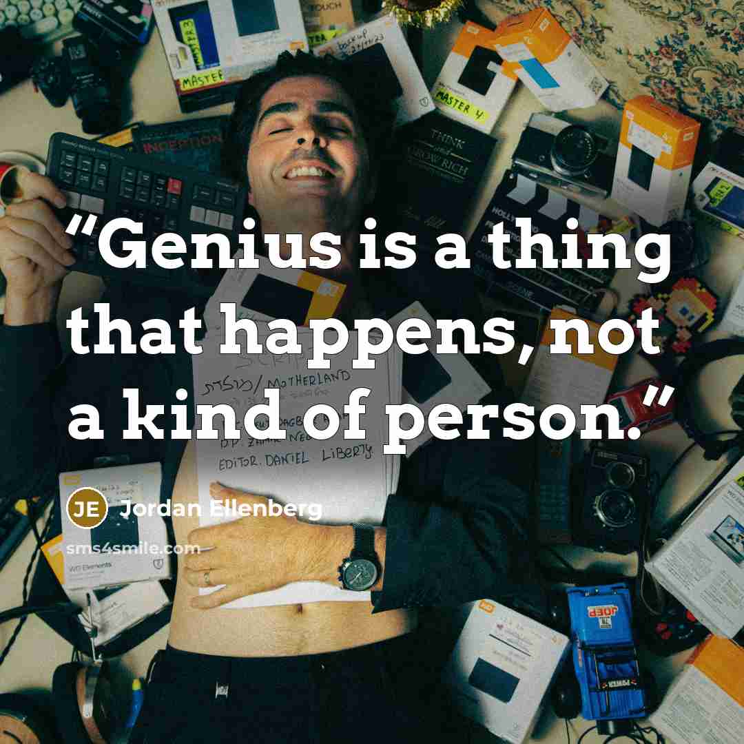 “Genius is a thing that happens, not a kind of person.” quote by Jordan Ellenberg