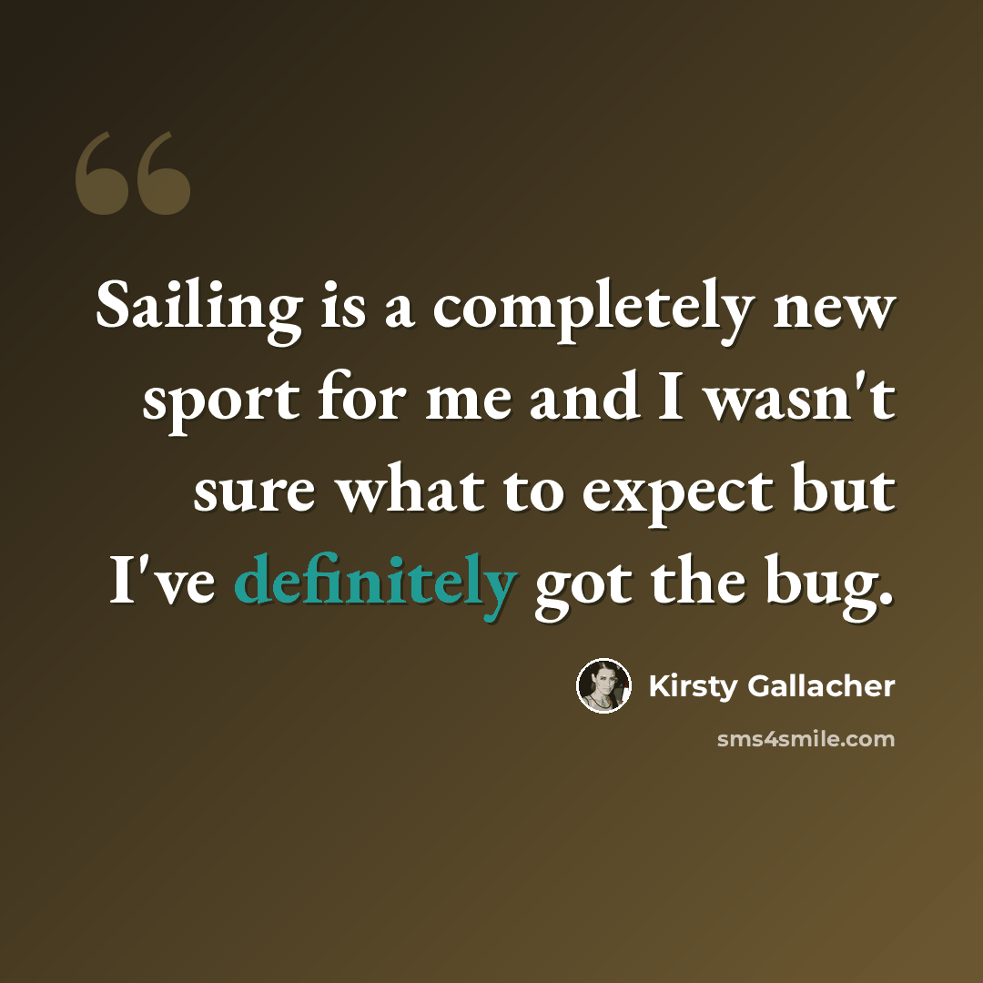 “Sailing is a completely new sport for me and I wasn't sure what to expect but I've definitely got the bug.” quote by Kirsty Gallacher