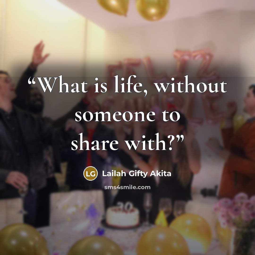 “What is life, without someone to share with?” quote by Lailah Gifty Akita