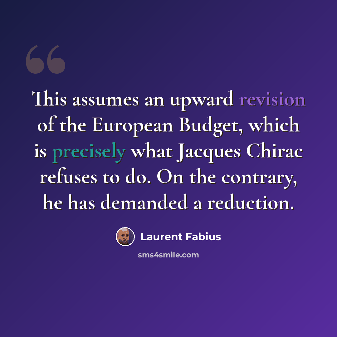 “This assumes an upward revision of the European Budget, which is precisely what Jacques Chirac refuses to do. On the contrary, he has demanded a reduction.” quote by Laurent Fabius