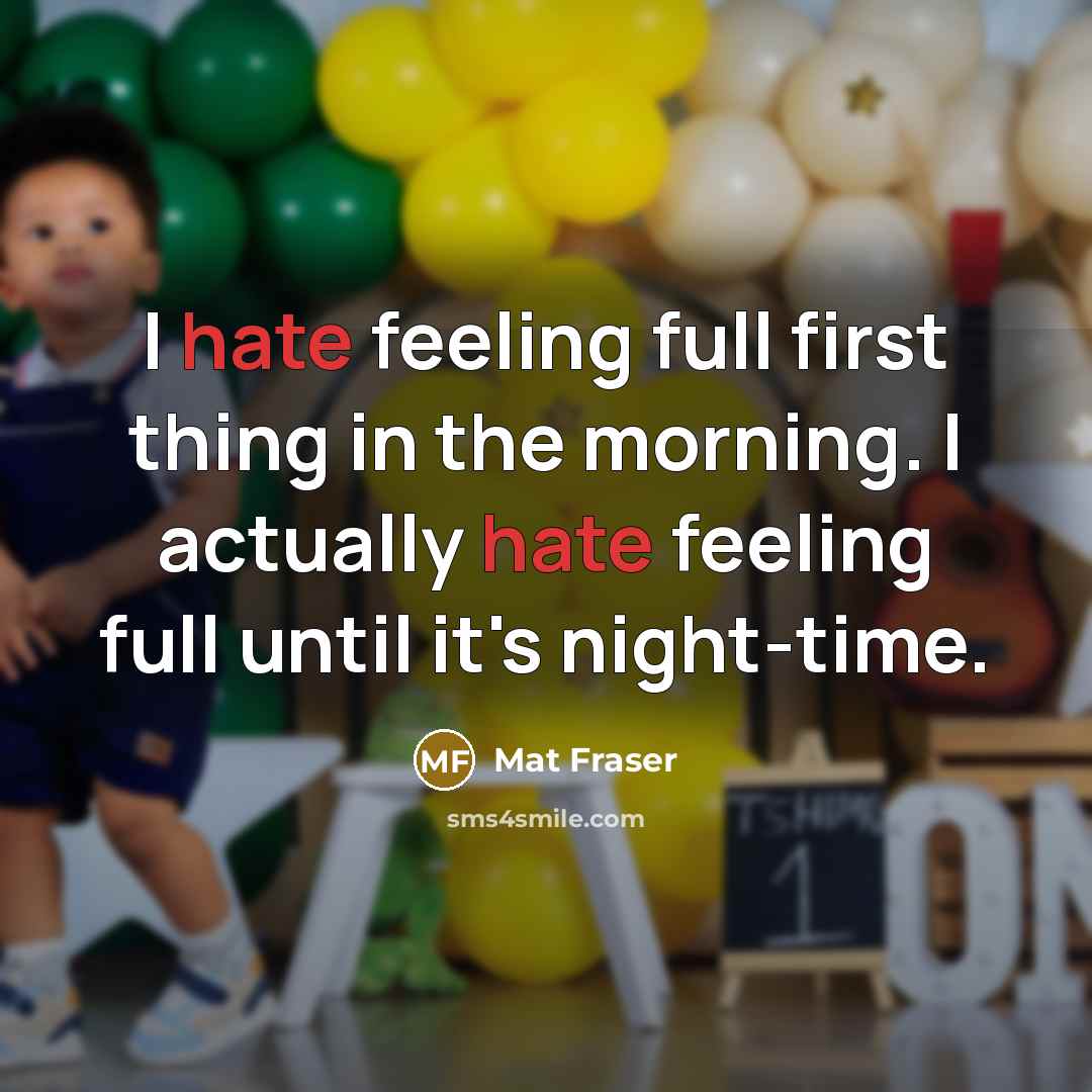 “I hate feeling full first thing in the morning. I actually hate feeling full until it's night-time.” quote by Mat Fraser
