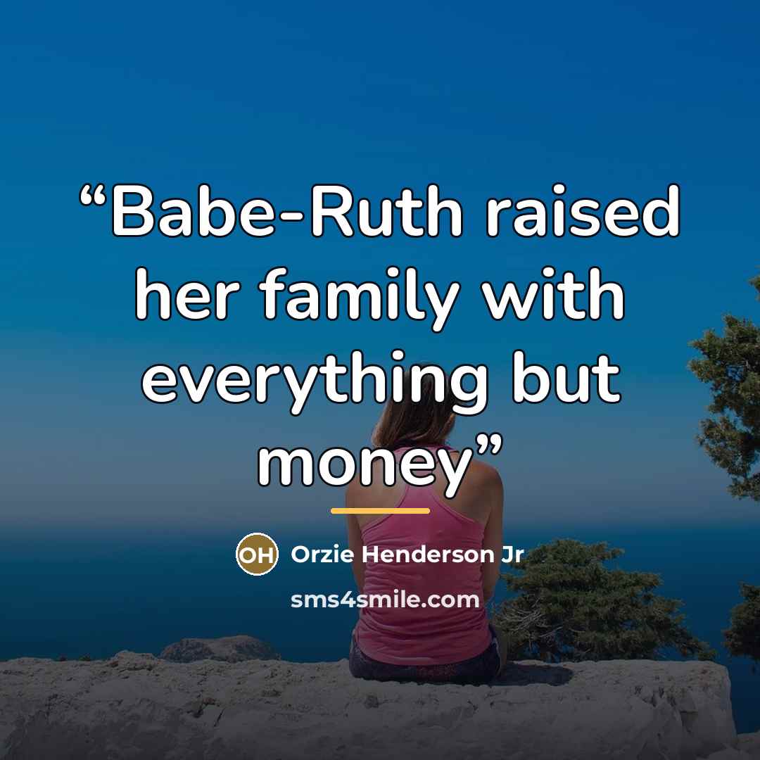 “Babe-Ruth raised her family with everything but money” quote by Orzie Henderson Jr