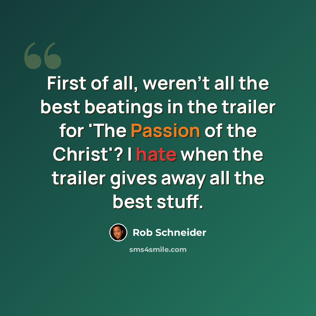 “First of all, weren't all the best beatings in the trailer for 'The Passion of the Christ'? I hate when the trailer gives away all the best stuff.” quote by Rob Schneider