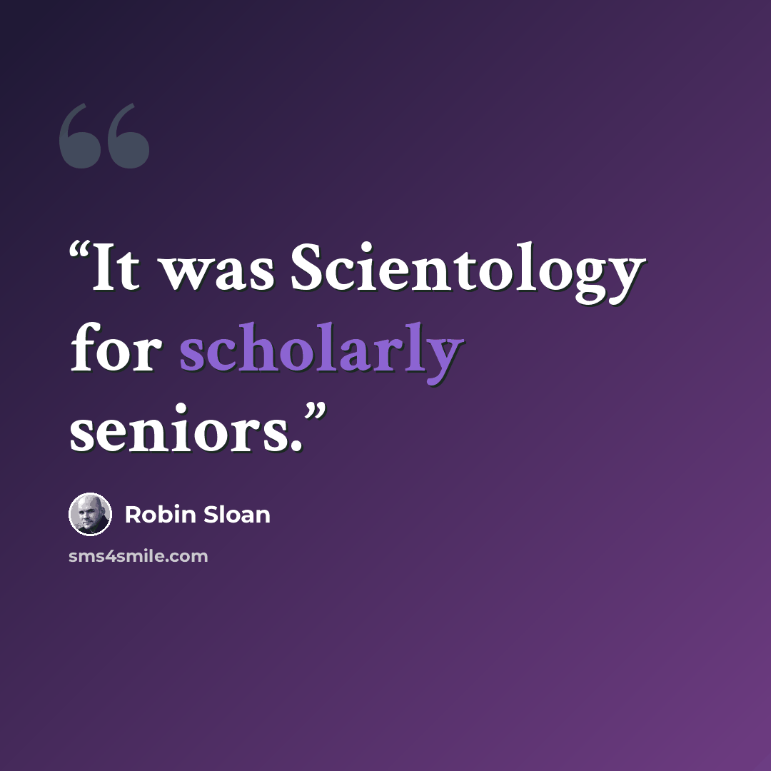 “It was Scientology for scholarly seniors.” quote by Robin Sloan