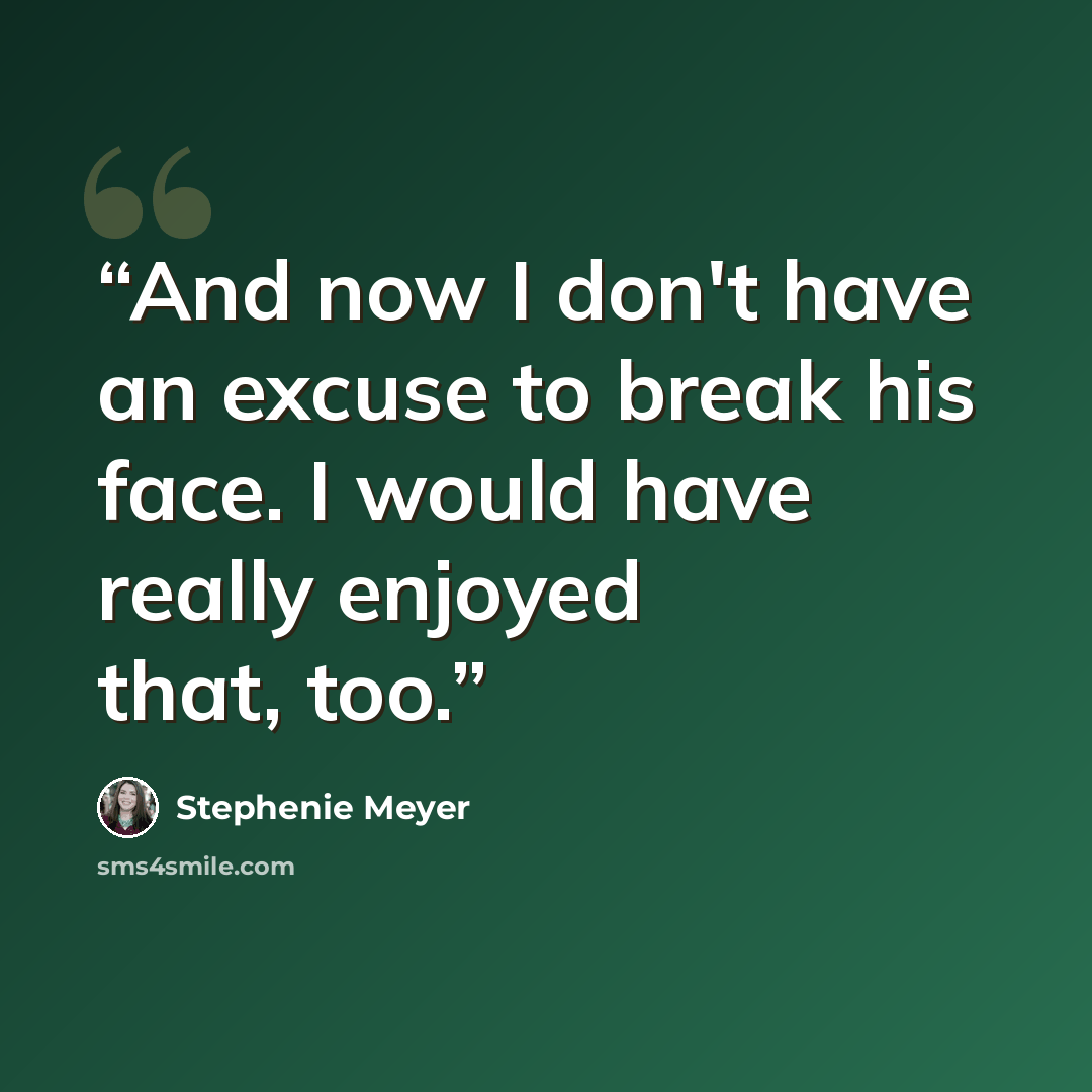 “And now I don't have an excuse to break his face. I would have really enjoyed that, too.” quote by Stephenie Meyer
