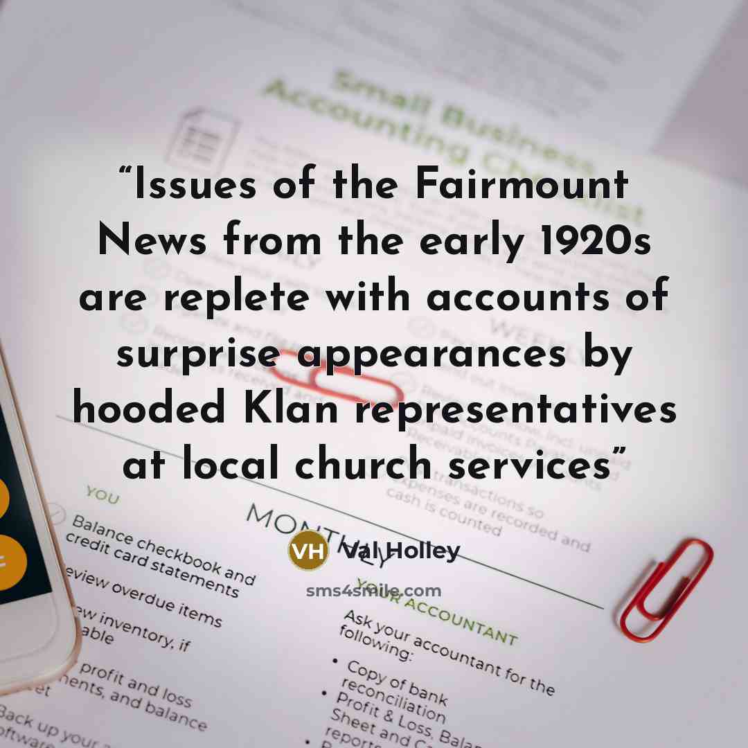 “Issues of the Fairmount News from the early 1920s are replete with accounts of surprise appearances by hooded Klan representatives at local church services” quote by Val Holley