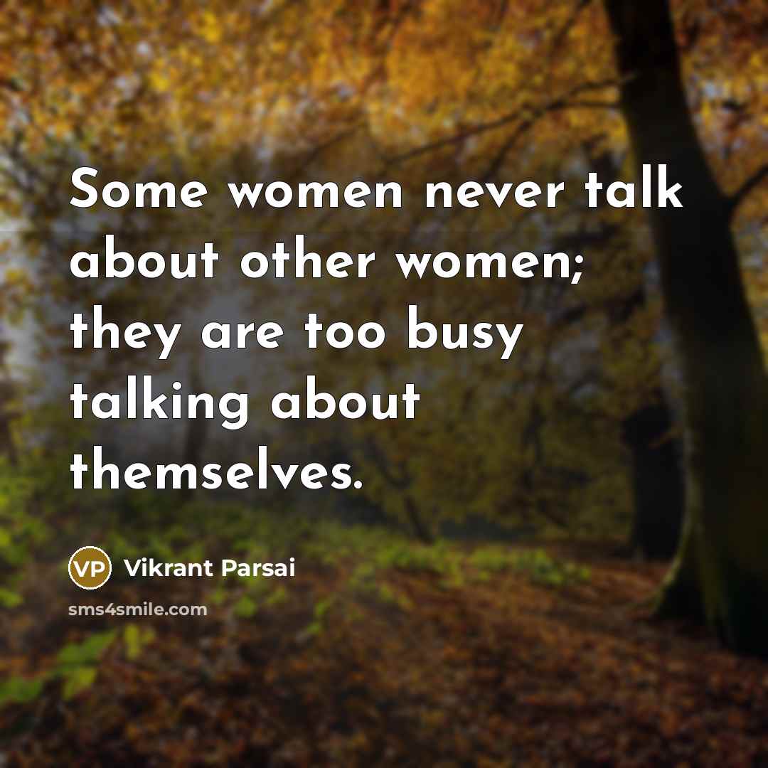 “Some women never talk about other women; they are too busy talking about themselves.” quote by Vikrant Parsai