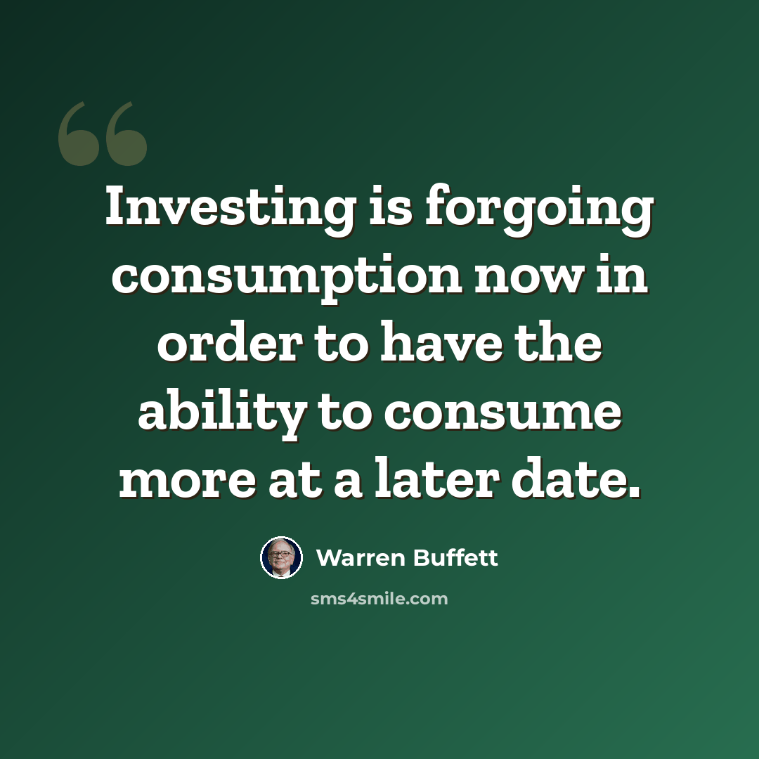 “Investing is forgoing consumption now in order to have the ability to consume more at a later date.” quote by Warren Buffett