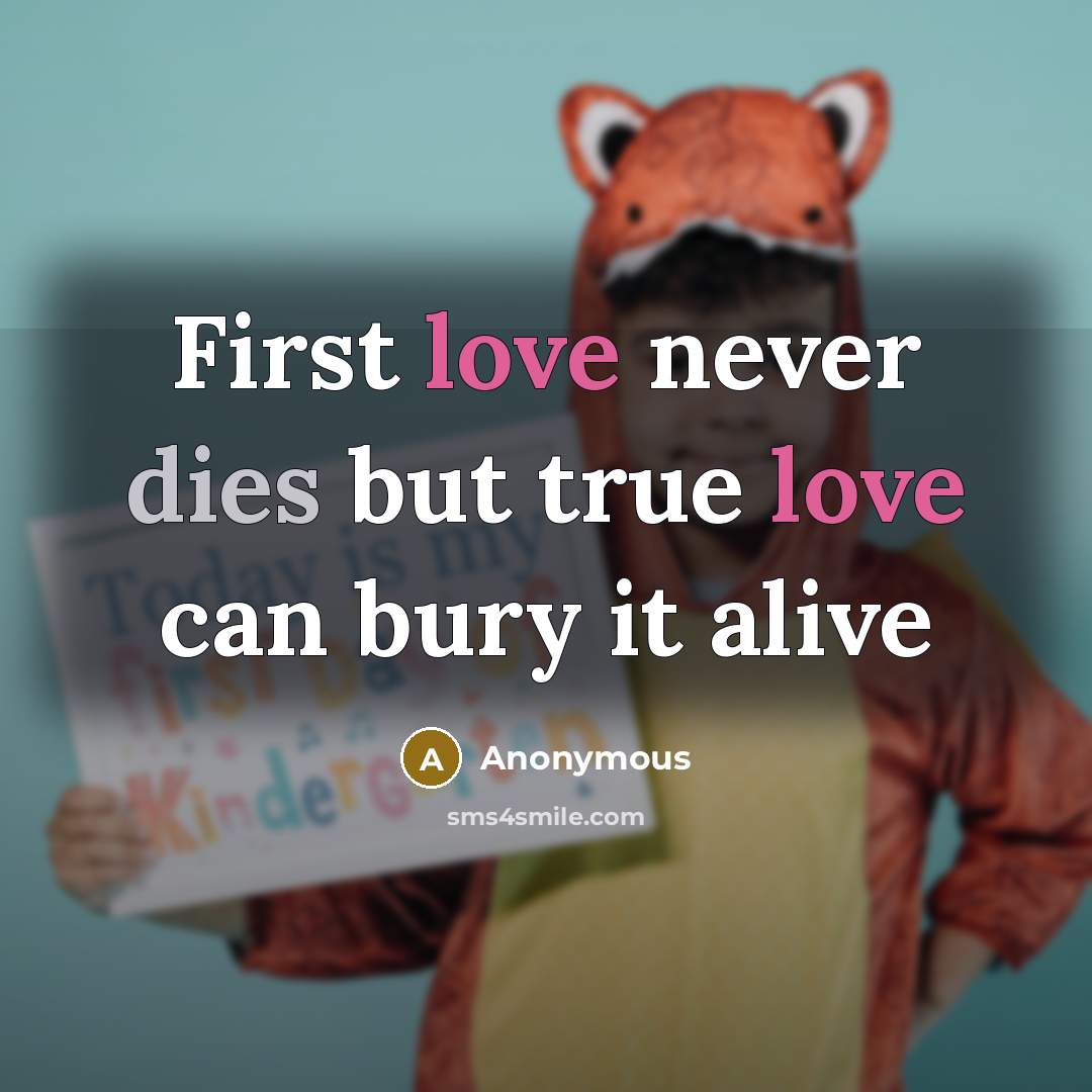 “First love never dies but true love can bury it alive” quote by Anonymous