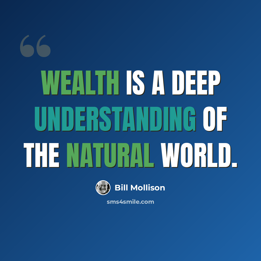 “Wealth is a deep understanding of the natural world.” quote by Bill Mollison